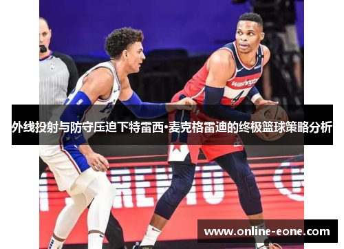 外线投射与防守压迫下特雷西·麦克格雷迪的终极篮球策略分析