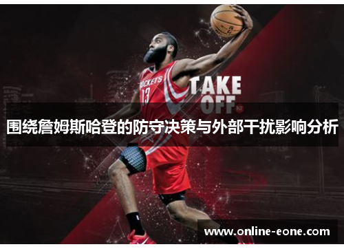围绕詹姆斯哈登的防守决策与外部干扰影响分析