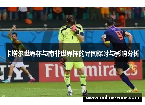 卡塔尔世界杯与南非世界杯的异同探讨与影响分析