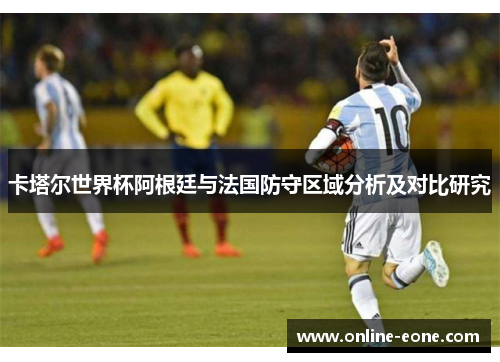 卡塔尔世界杯阿根廷与法国防守区域分析及对比研究