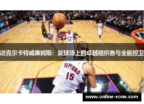 迈克尔卡特威廉姆斯：篮球场上的卓越组织者与全能控卫