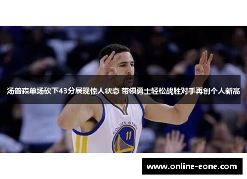 汤普森单场砍下43分展现惊人状态 带领勇士轻松战胜对手再创个人新高