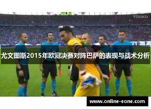 尤文图斯2015年欧冠决赛对阵巴萨的表现与战术分析