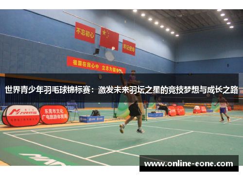 世界青少年羽毛球锦标赛：激发未来羽坛之星的竞技梦想与成长之路
