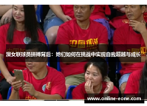 澳女联球员拼搏背后：她们如何在挑战中实现自我超越与成长