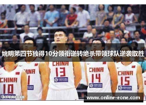 姚明第四节独得10分领衔逆转绝杀带领球队逆袭取胜