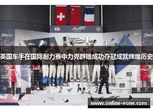 英国车手在国际耐力赛中力克群雄成功夺冠成就辉煌历史