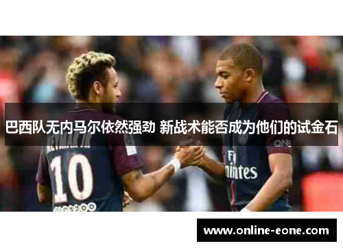 巴西队无内马尔依然强劲 新战术能否成为他们的试金石