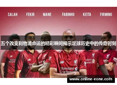 五个改变利物浦命运的精彩瞬间揭示足球历史中的传奇时刻