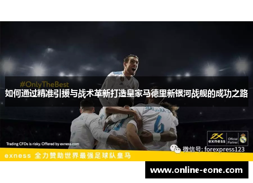 如何通过精准引援与战术革新打造皇家马德里新银河战舰的成功之路