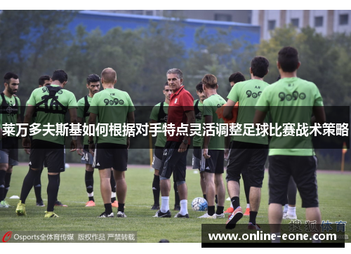 莱万多夫斯基如何根据对手特点灵活调整足球比赛战术策略