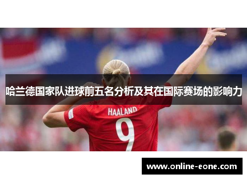 哈兰德国家队进球前五名分析及其在国际赛场的影响力
