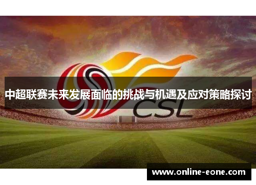 中超联赛未来发展面临的挑战与机遇及应对策略探讨