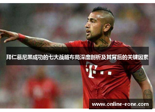 拜仁慕尼黑成功的七大战略布局深度剖析及其背后的关键因素