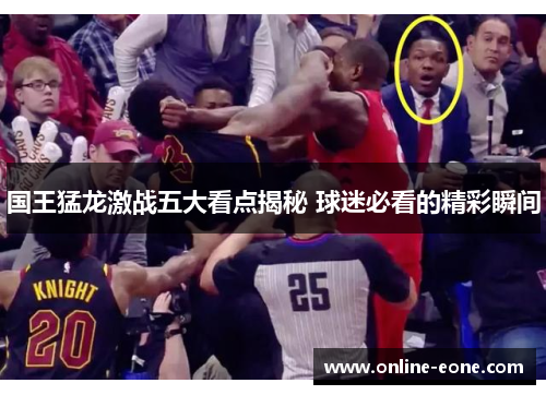 国王猛龙激战五大看点揭秘 球迷必看的精彩瞬间