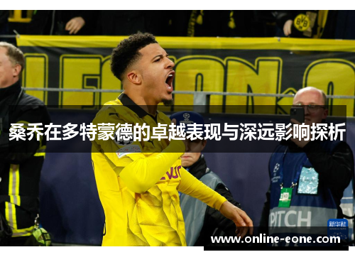 桑乔在多特蒙德的卓越表现与深远影响探析