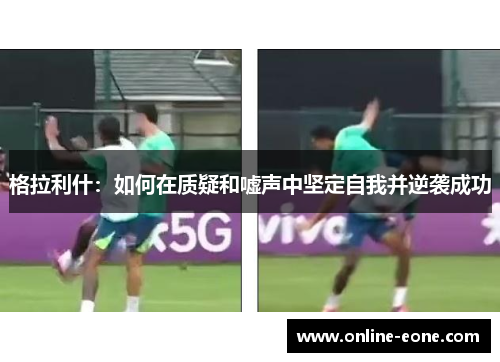 格拉利什：如何在质疑和嘘声中坚定自我并逆袭成功