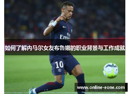 如何了解内马尔女友布鲁娜的职业背景与工作成就
