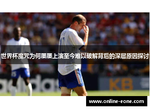 世界杯魔咒为何屡屡上演至今难以破解背后的深层原因探讨