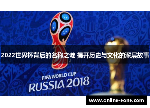 2022世界杯背后的名称之谜 揭开历史与文化的深层故事