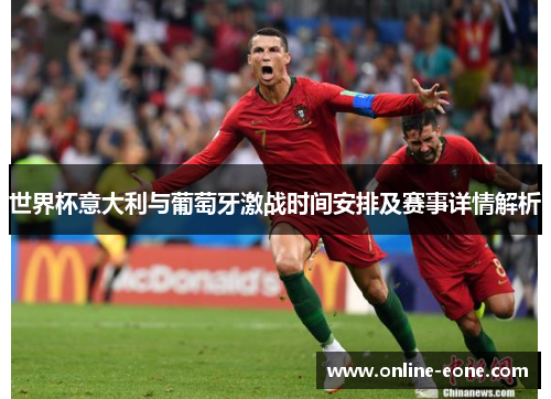 世界杯意大利与葡萄牙激战时间安排及赛事详情解析