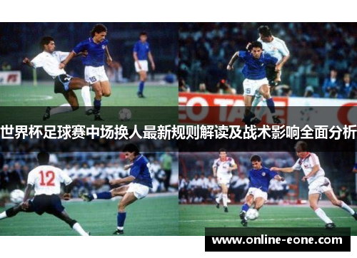 世界杯足球赛中场换人最新规则解读及战术影响全面分析