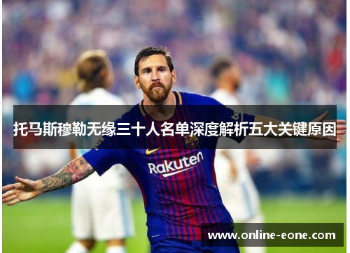 托马斯穆勒无缘三十人名单深度解析五大关键原因