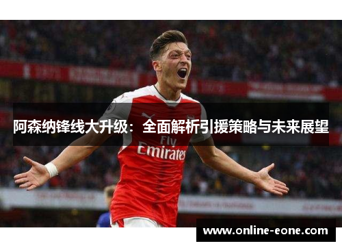 阿森纳锋线大升级：全面解析引援策略与未来展望