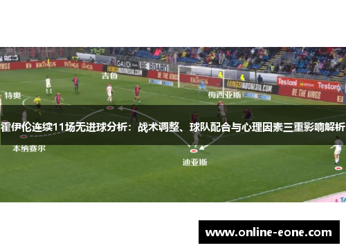 霍伊伦连续11场无进球分析：战术调整、球队配合与心理因素三重影响解析
