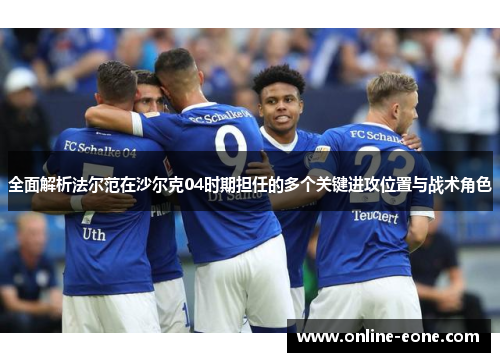 全面解析法尔范在沙尔克04时期担任的多个关键进攻位置与战术角色