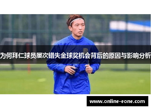 为何拜仁球员屡次错失金球奖机会背后的原因与影响分析