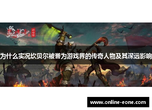 为什么实况坎贝尔被誉为游戏界的传奇人物及其深远影响