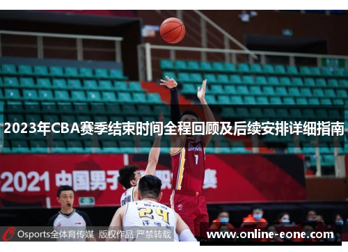 2023年CBA赛季结束时间全程回顾及后续安排详细指南