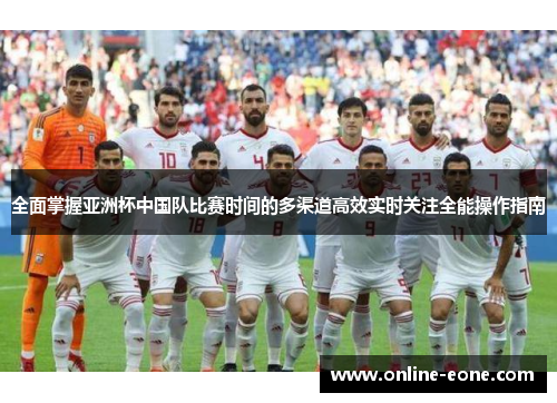 全面掌握亚洲杯中国队比赛时间的多渠道高效实时关注全能操作指南