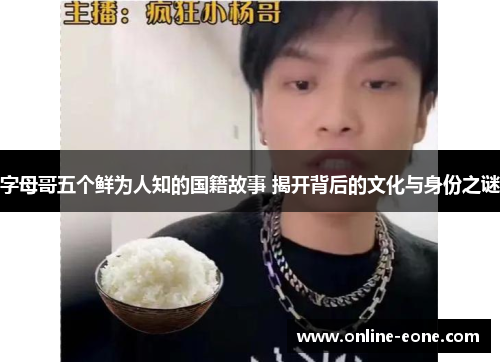 字母哥五个鲜为人知的国籍故事 揭开背后的文化与身份之谜