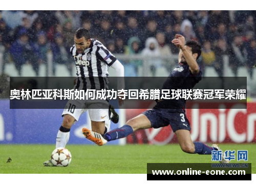 奥林匹亚科斯如何成功夺回希腊足球联赛冠军荣耀