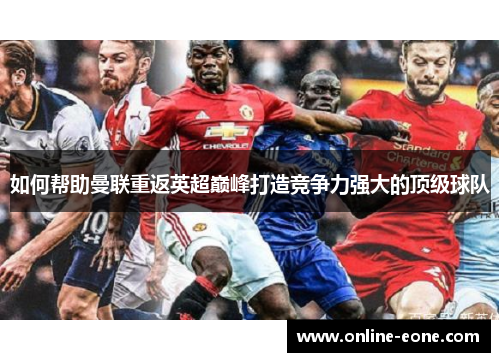 如何帮助曼联重返英超巅峰打造竞争力强大的顶级球队