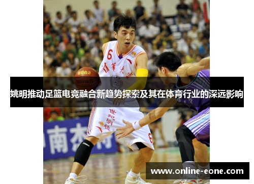 姚明推动足篮电竞融合新趋势探索及其在体育行业的深远影响