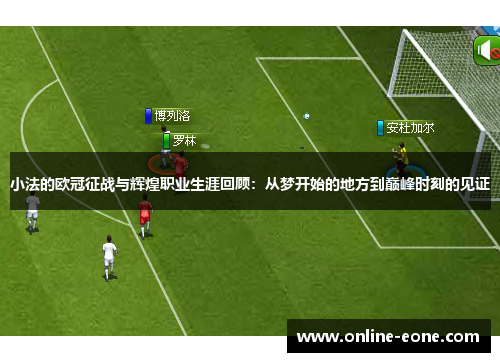 小法的欧冠征战与辉煌职业生涯回顾：从梦开始的地方到巅峰时刻的见证