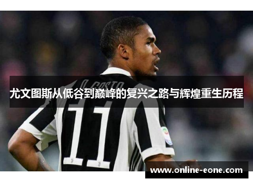 尤文图斯从低谷到巅峰的复兴之路与辉煌重生历程