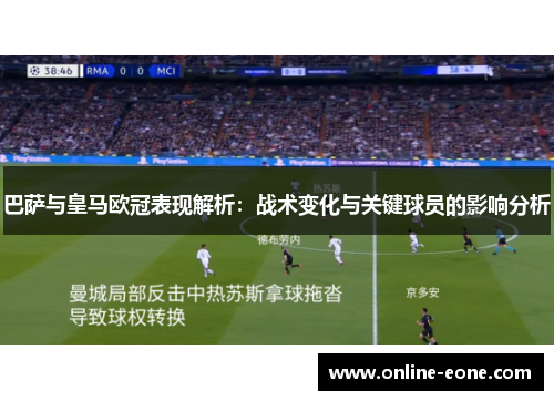 巴萨与皇马欧冠表现解析：战术变化与关键球员的影响分析