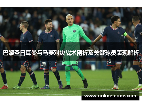 巴黎圣日耳曼与马赛对决战术剖析及关键球员表现解析