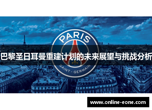 巴黎圣日耳曼重建计划的未来展望与挑战分析