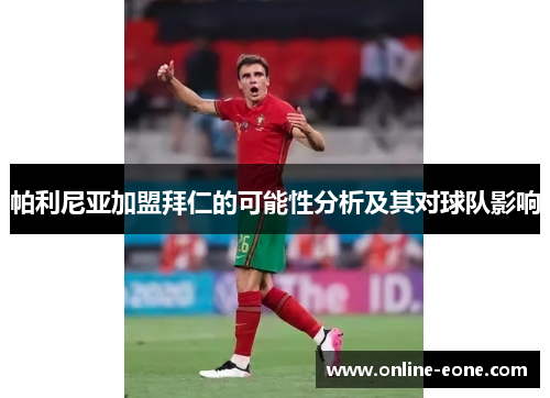 帕利尼亚加盟拜仁的可能性分析及其对球队影响